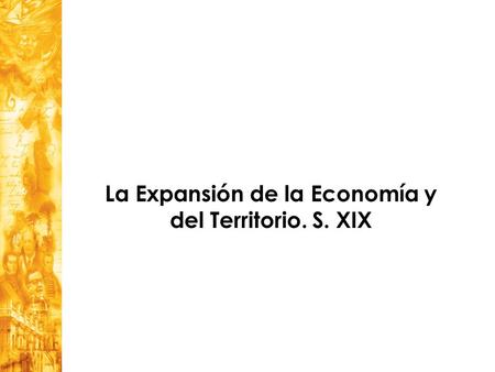 La Expansión de la Economía y del Territorio. S. XIX