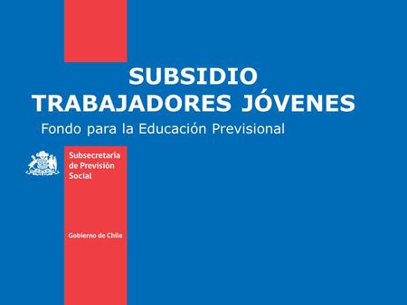 SUBSIDIO TRABAJADORES JÓVENES Fondo para la Educación Previsional.