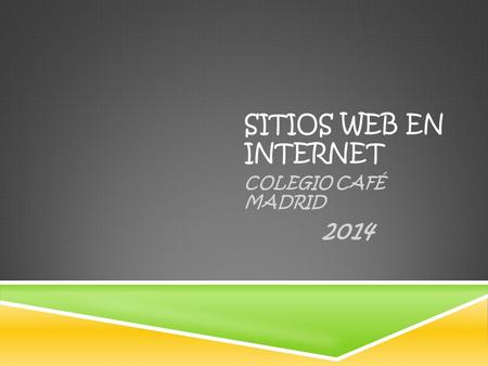 SITIOS WEB EN INTERNET COLEGIO CAFÉ MADRID 2014. ¿ QUÉ ES UNA PAGINA WEB? Se conoce como página web al documento que forma parte de un sitio web y que.