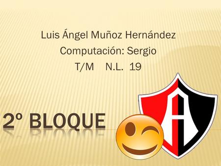 Luis Ángel Muñoz Hernández Computación: Sergio T/M N.L. 19.