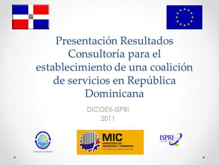 Presentación Resultados Consultoría para el establecimiento de una coalición de servicios en República Dominicana DICOEX-ISPRI 2011.