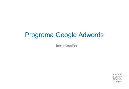 Programa Google Adwords Introducción. ¿Cuáles son sus principales desafíos y como Google le puede ayudar? Sus objetivos Las ventajas Google AdWords Aumentar.