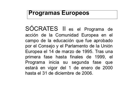 14/04/2017 Programas Europeos SÓCRATES II es el Programa de acción de la Comunidad Europea en el campo de la educación que fue aprobado por el Consejo.