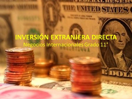 INVERSIÓN EXTRANJERA DIRECTA Negocios Internacionales Grado 11°