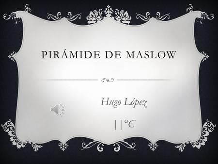 Pirámide de Maslow Hugo López ||°C.