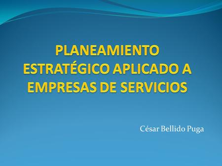 César Bellido Puga. El PLANEAMIENTO ESTRATÉGICO es una herramienta gerencial que permite a las organizaciones anticipar el futuro y prepararse adecuadamente.