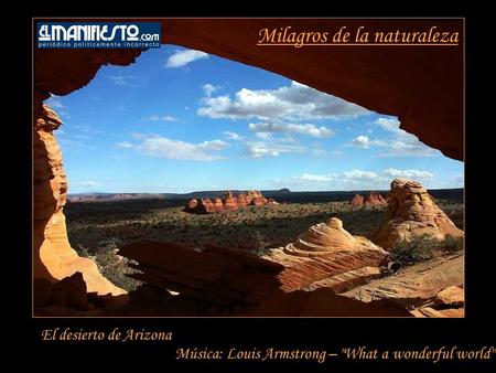 Milagros de la naturaleza El desierto de Arizona Música: Louis Armstrong – What a wonderful world