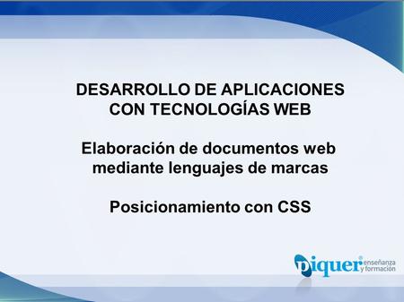 DESARROLLO DE APLICACIONES CON TECNOLOGÍAS WEB Elaboración de documentos web mediante lenguajes de marcas Posicionamiento con CSS.
