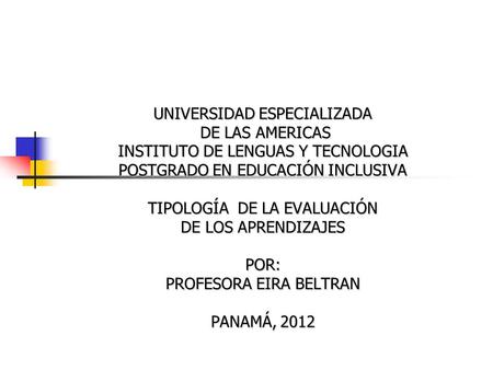 UNIVERSIDAD ESPECIALIZADA DE LAS AMERICAS INSTITUTO DE LENGUAS Y TECNOLOGIA POSTGRADO EN EDUCACIÓN INCLUSIVA TIPOLOGÍA DE LA EVALUACIÓN DE LOS APRENDIZAJES.