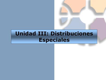 Unidad III: Distribuciones Especiales