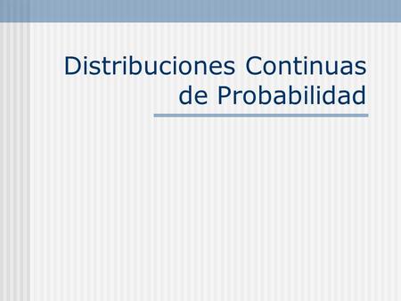 Distribuciones Continuas de Probabilidad