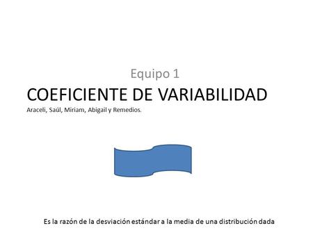 COEFICIENTE DE VARIABILIDAD Araceli, Saúl, Miriam, Abigail y Remedios.