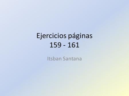 Ejercicios páginas 159 - 161 Itsban Santana.