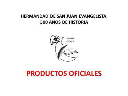 HERMANDAD DE SAN JUAN EVANGELISTA. 500 AÑOS DE HISTORIA PRODUCTOS OFICIALES.