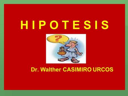 H I P O T E S I S Dr. Walther CASIMIRO URCOS.