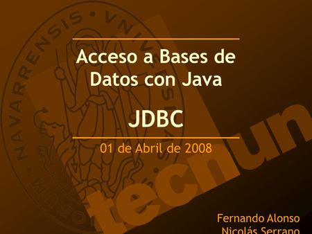 Fernando Alonso Nicolás Serrano Acceso a Bases de Datos con Java JDBC 01 de Abril de 2008.