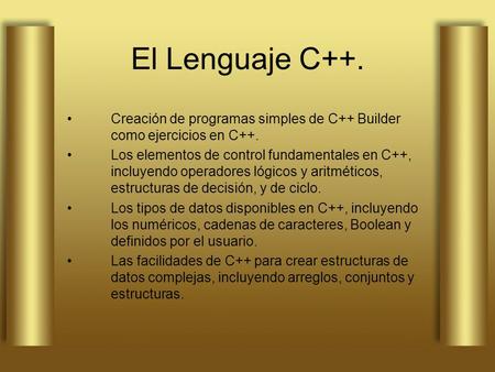 El Lenguaje C++. Creación de programas simples de C++ Builder como ejercicios en C++. Los elementos de control fundamentales en C++, incluyendo operadores.