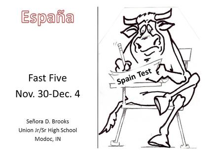 Fast Five Nov. 30-Dec. 4 Señora D. Brooks Union Jr/Sr High School Modoc, IN Spain Test.