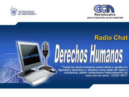 Red educativa para el desarrollo social sostenible Radio Chat “Todos los seres humanos nacen libres e iguales en dignidad y derechos y, dotados.