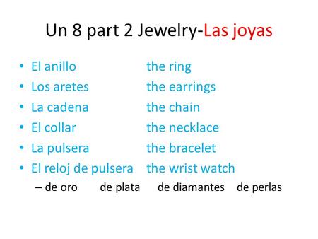 Un 8 part 2 Jewelry-Las joyas El anillothe ring Los aretesthe earrings La cadenathe chain El collarthe necklace La pulserathe bracelet El reloj de pulsera.