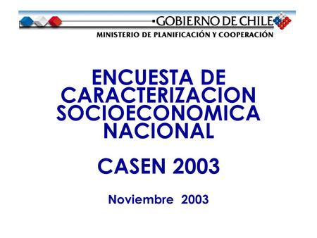 Encuesta CASEN Es el principal instrumento de información socioeconómica del Estado de Chile. Permite evaluar y monitorear los programas y políticas sociales.