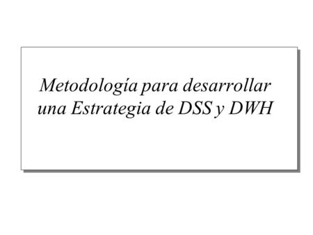 Metodología para desarrollar una Estrategia de DSS y DWH