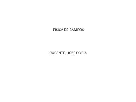 FISICA DE CAMPOS DOCENTE : JOSE DORIA