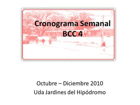 Cronograma Semanal BCC 4 Octubre – Diciembre 2010 Uda Jardines del Hipódromo.