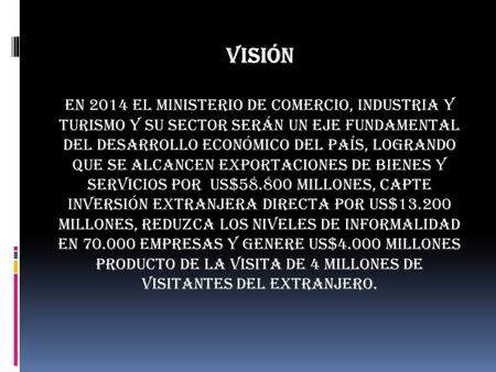 Visión En 2014 el Ministerio de Comercio, Industria y Turismo y su sector serán un eje fundamental del desarrollo económico del país, logrando que se alcancen.