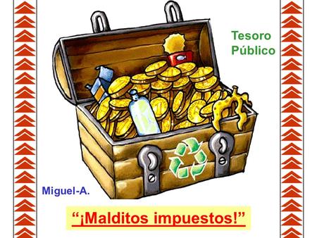 “¡Malditos impuestos!” Miguel-A. Tesoro Público. Hace unos años, para fomentar la honestidad a la hora de declarar, se uso el eslógan: “Hacienda somos.