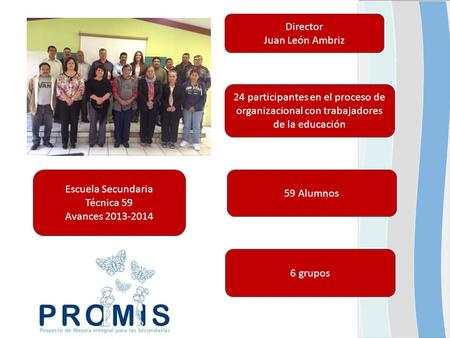 Escuela Secundaria Técnica 59 Avances 2013-2014 Director Juan León Ambriz 24 participantes en el proceso de organizacional con trabajadores de la educación.