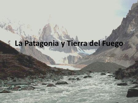 La Patagonia y Tierra del Fuego