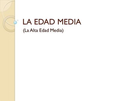 LA EDAD MEDIA (La Alta Edad Media).