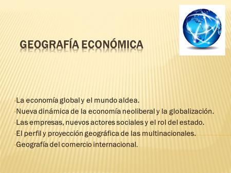 Geografía Económica La economía global y el mundo aldea.