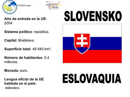 Célula Europa Año de entrada en la UE: 2004 Sistema político: república. Capital: Bratislava. Superficie total: 48 845 km². Número de habitantes: 5,4 millones.