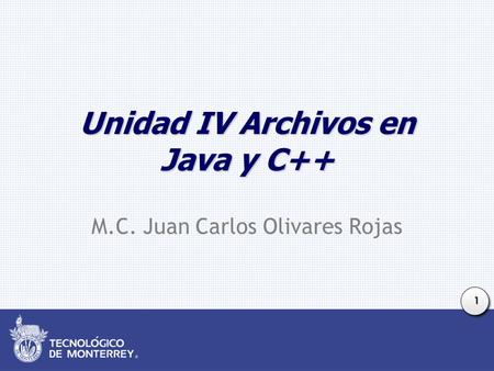 1 Unidad IV Archivos en Java y C++ M.C. Juan Carlos Olivares Rojas.