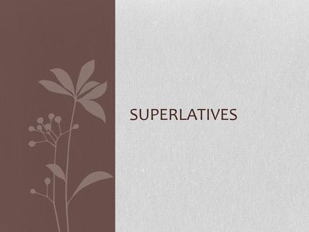 SUPERLATIVES. What are they? Superlatives are used to say that something is the “most” or the “least”. Examples: Spanish class is the worst class. Pizza.