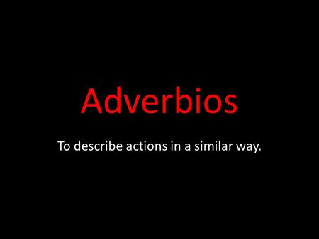 Adverbios To describe actions in a similar way.. La mayoría de los adverbios terminan en -mente -mente=ly Fácilmente Easily.