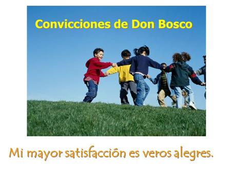 Mi mayor satisfacción es veros alegres. Convicciones de Don Bosco.