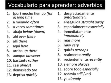 Vocabulario para aprender: adverbios 1.(por) mucho tiempo (for a) long time 2.a menudo often 3.a veces sometimes 4.abajo below (down) 5.ahí over there.