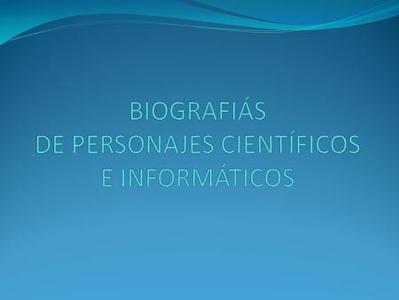 BIOGRAFIÁS DE PERSONAJES CIENTÍFICOS E INFORMÁTICOS