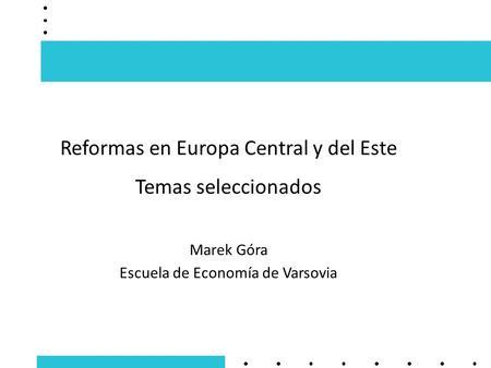 Reformas en Europa Central y del Este Temas seleccionados Marek Góra Escuela de Economía de Varsovia.