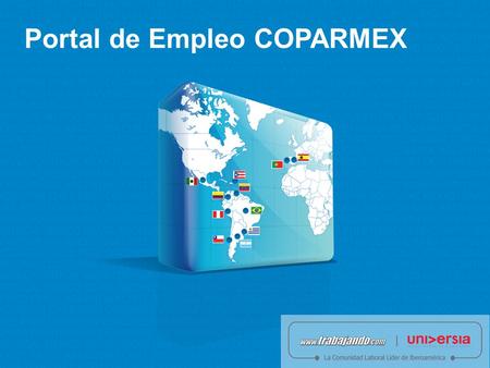 Portal de Empleo COPARMEX. La COPARMEX cuenta con un portal de empleos personalizado y una herramienta de administración de este portal. Los socios podrán.