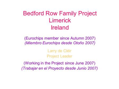 Bedford Row Family Project Limerick Ireland (Eurochips member since Autumn 2007) (Miembro Eurochips desde Otoño 2007) Larry de Cléir Project Leader (Working.