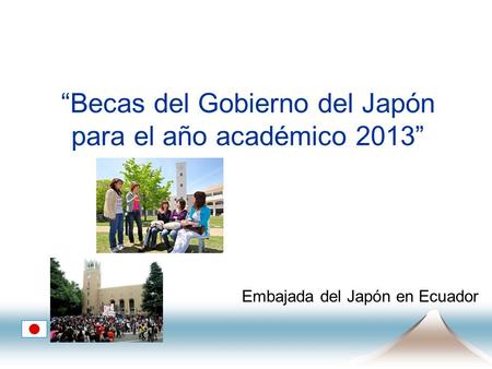 “Becas del Gobierno del Japón para el año acad é mico 2013” Embajada del Jap ó n en Ecuador.