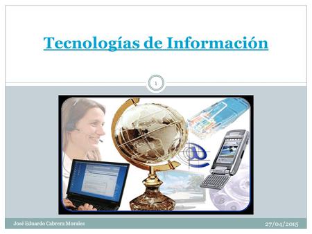 Tecnologías de Información 1 José Eduardo Cabrera Morales 27/04/2015.
