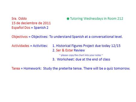 Sra. Oddo ☻ Tutoring Wednesdays in Room 212 15 de deciembre de 2011 Español Dos = Spanish 2 Objectivos = Objectives: To understand Spanish at a conversational.