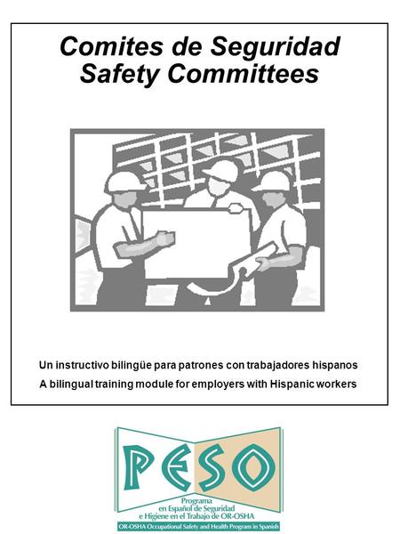 Comites de Seguridad Safety Committees Un instructivo bilingüe para patrones con trabajadores hispanos A bilingual training module for employers with Hispanic.