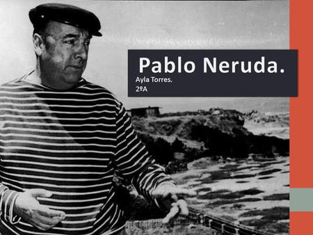 Pablo Neruda. Ayla Torres. 2ºA.