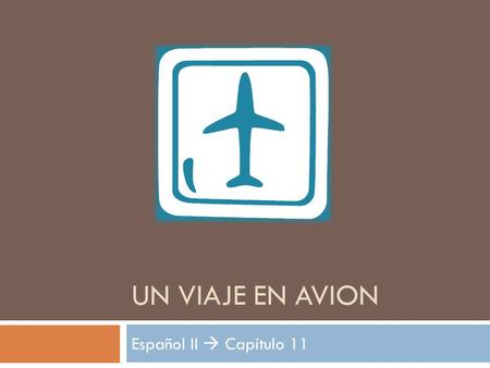 UN VIAJE EN AVION Español II  Capítulo 11.